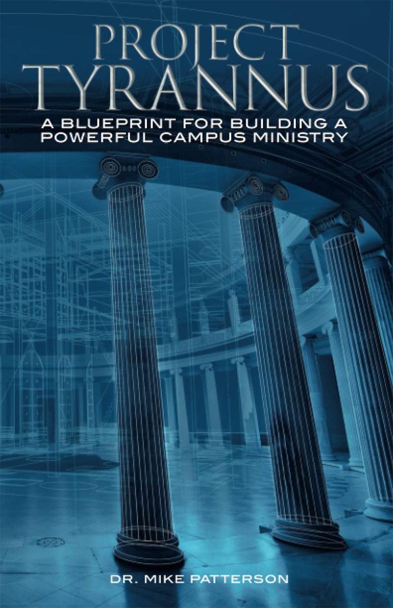 Project Tyrannus: A Blueprint for Building a Powerful Campus Ministry - by Dr. Mike Patterson