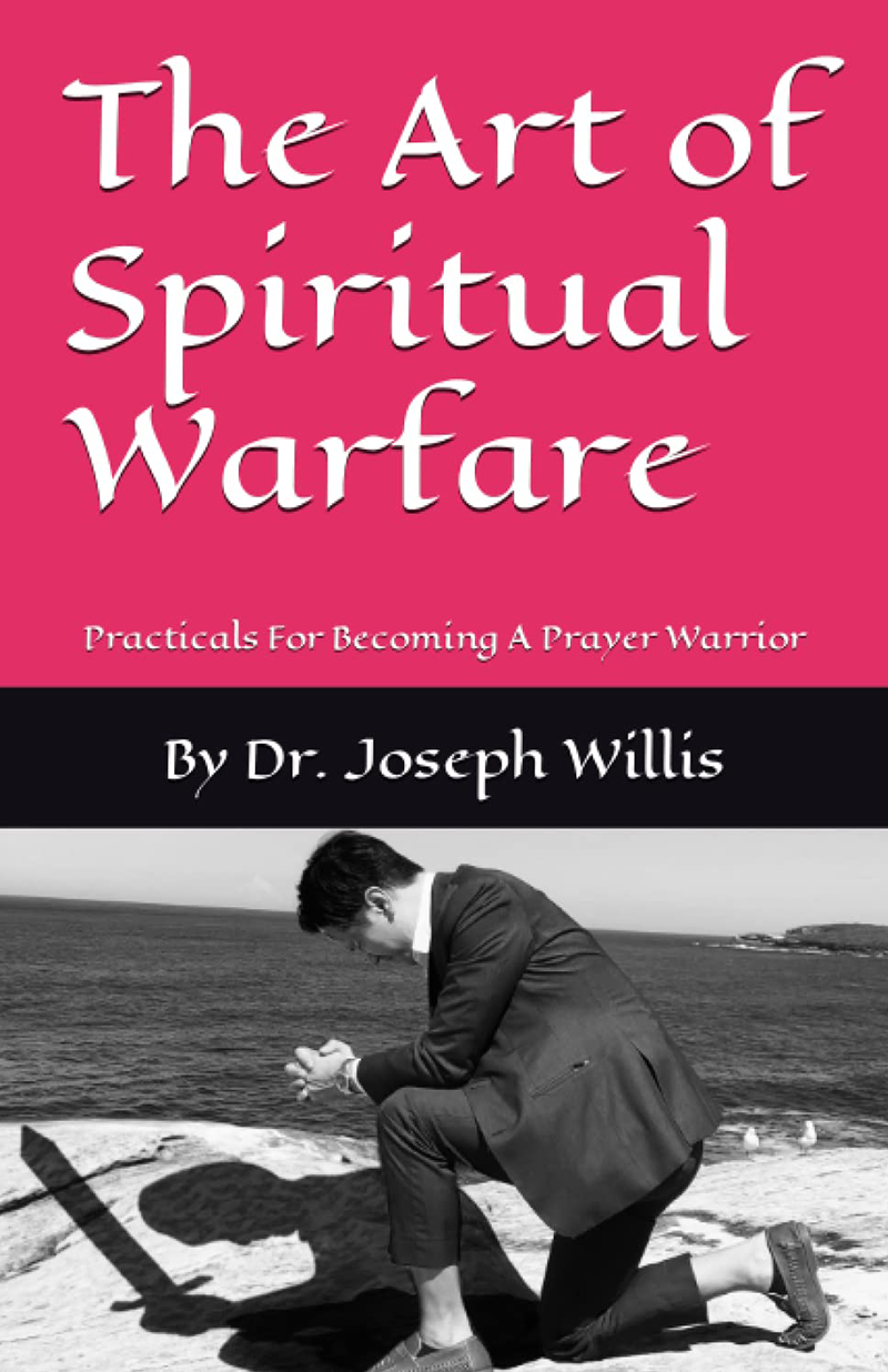 The Art of Spiritual Warfare: Practicals For Becoming A Prayer Warrior - by Dr. Joseph Willis